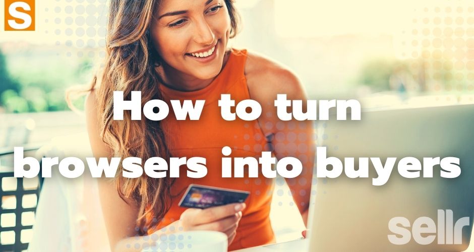 How to turn browsers into buyers in your online store
