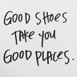 Good Shoes Take You Good Places